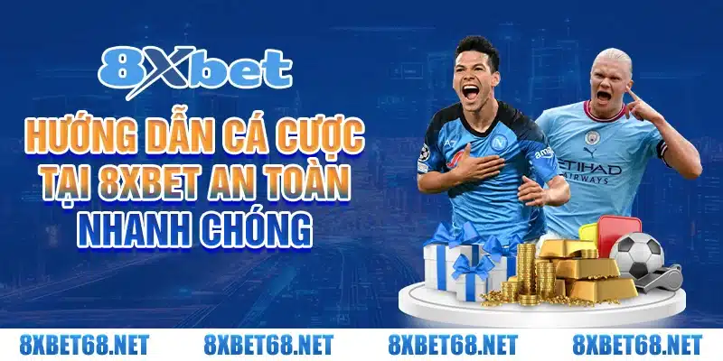 Hướng dẫn cá cược tại 8xbet an toàn, nhanh chóng