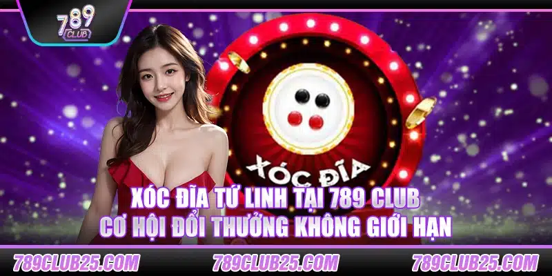 Xóc đĩa Tứ Linh tại 789 Club – Cơ hội đổi thưởng không giới hạn