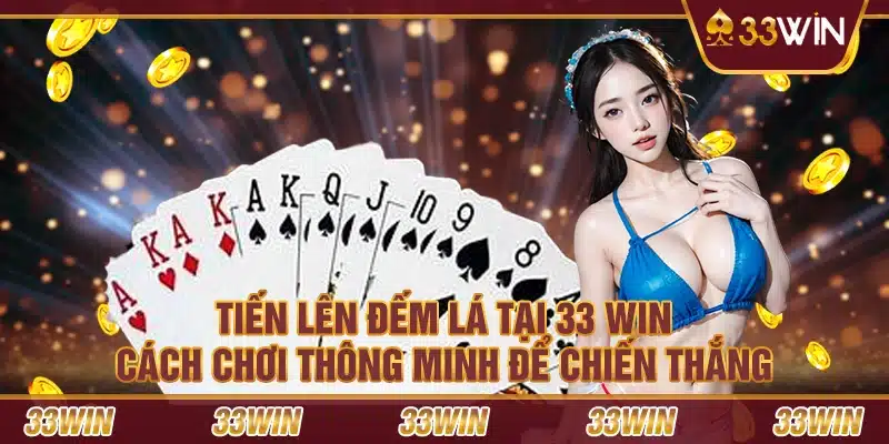 Tiến lên đếm lá tại 33 Win – Cách chơi thông minh để chiến thắng