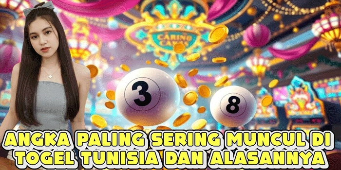 Angka Paling Sering Muncul Di Togel Tunisia Dan Alasannya